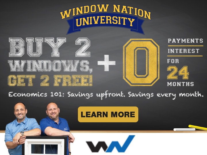 Window Nation University Spring Break Window Sale | Buy 2 Windows Get 2 Free | Pay 0 Interest and make 0 payments for 24 months